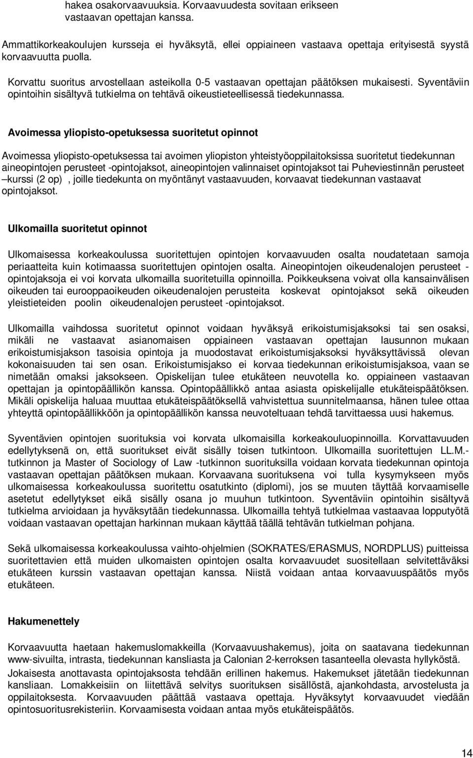 Korvattu suoritus arvostellaan asteikolla 0-5 vastaavan opettajan päätöksen mukaisesti. Syventäviin opintoihin sisältyvä tutkielma on tehtävä oikeustieteellisessä tiedekunnassa.