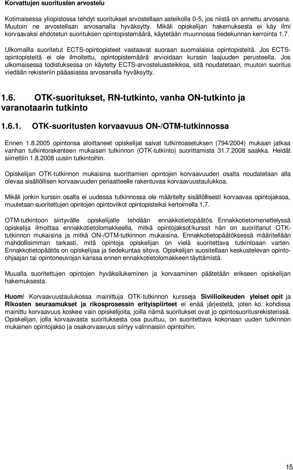 Ulkomailla suoritetut ECTS-opintopisteet vastaavat suoraan suomalaisia opintopisteitä. Jos ECTSopintopisteitä ei ole ilmoitettu, opintopistemäärä arvioidaan kurssin laajuuden perusteella.