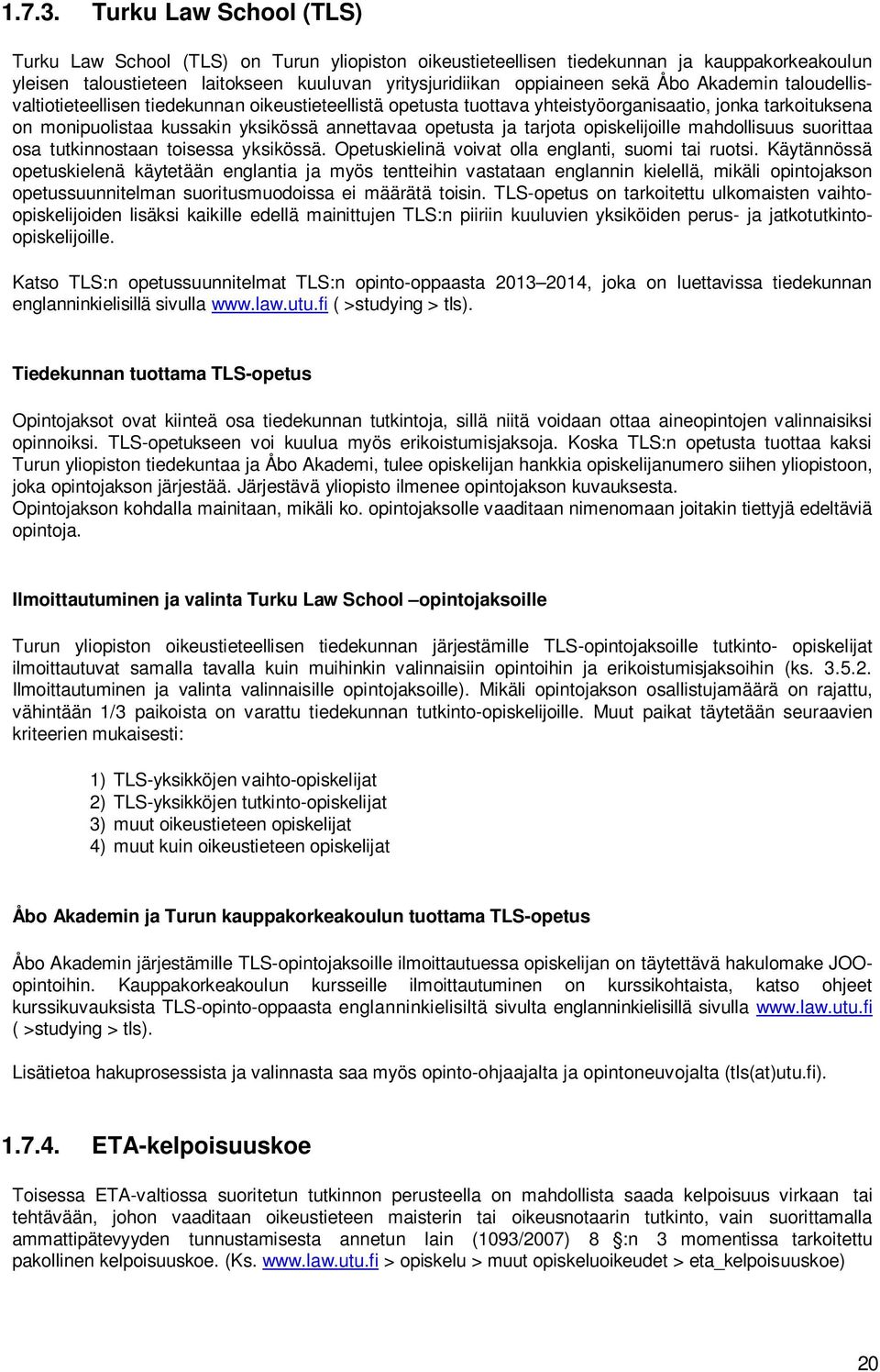 Akademin taloudellisvaltiotieteellisen tiedekunnan oikeustieteellistä opetusta tuottava yhteistyöorganisaatio, jonka tarkoituksena on monipuolistaa kussakin yksikössä annettavaa opetusta ja tarjota