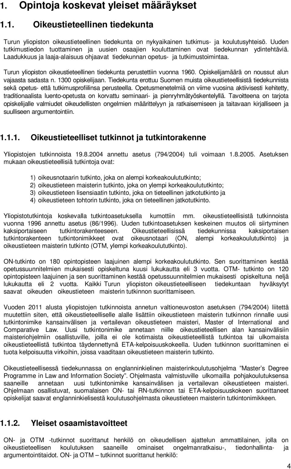Turun yliopiston oikeustieteellinen tiedekunta perustettiin vuonna 1960. Opiskelijamäärä on noussut alun vajaasta sadasta n. 1300 opiskelijaan.