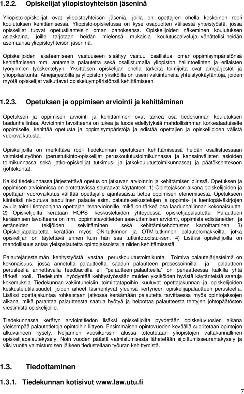 Opiskelijoiden näkeminen koulutuksen asiakkaina, joille tarjotaan heidän mielensä mukaisia koulutuspalveluja, vähättelisi heidän asemaansa yliopistoyhteisön jäseninä.
