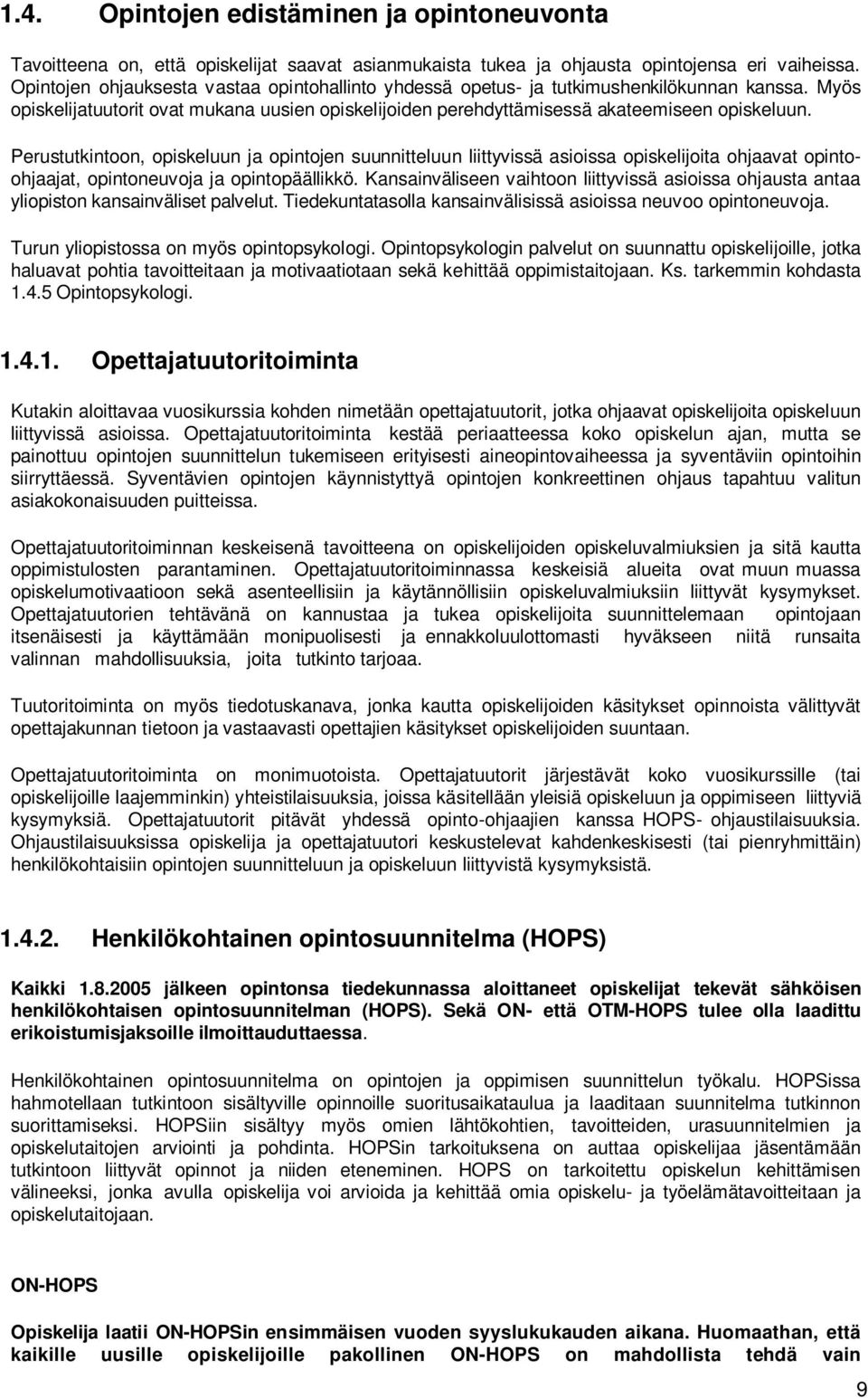 Perustutkintoon, opiskeluun ja opintojen suunnitteluun liittyvissä asioissa opiskelijoita ohjaavat opintoohjaajat, opintoneuvoja ja opintopäällikkö.