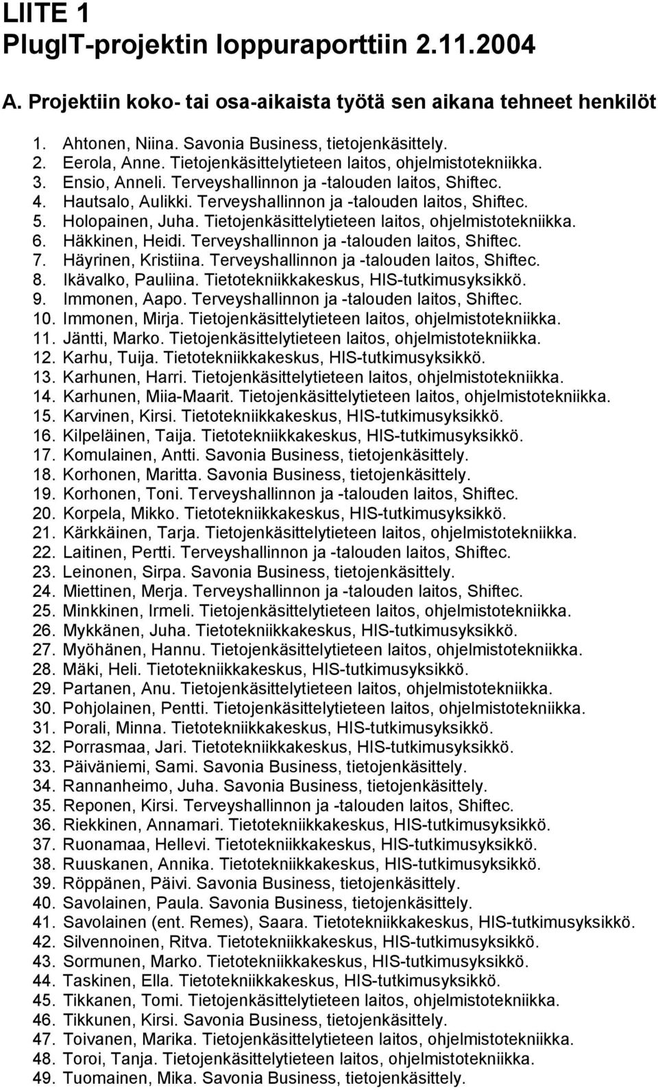 Holopainen, Juha. Tietojenkäsittelytieteen laitos, ohjelmistotekniikka. 6. Häkkinen, Heidi. Terveyshallinnon ja -talouden laitos, Shiftec. 7. Häyrinen, Kristiina.