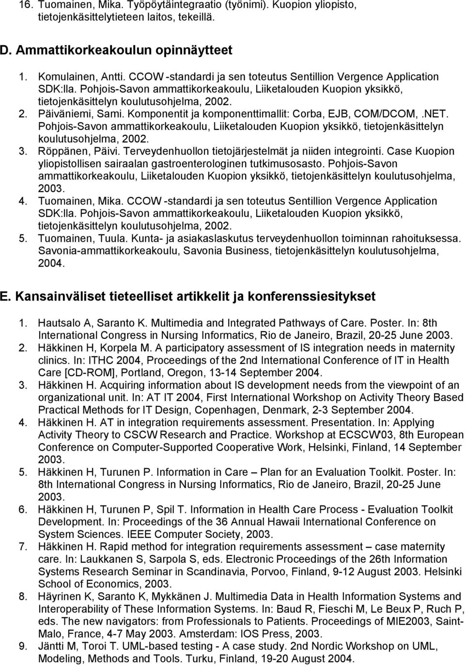 Komponentit ja komponenttimallit: Corba, EJB, COM/DCOM,.NET. Pohjois-Savon ammattikorkeakoulu, Liiketalouden Kuopion yksikkö, tietojenkäsittelyn koulutusohjelma, 2002. 3. Röppänen, Päivi.