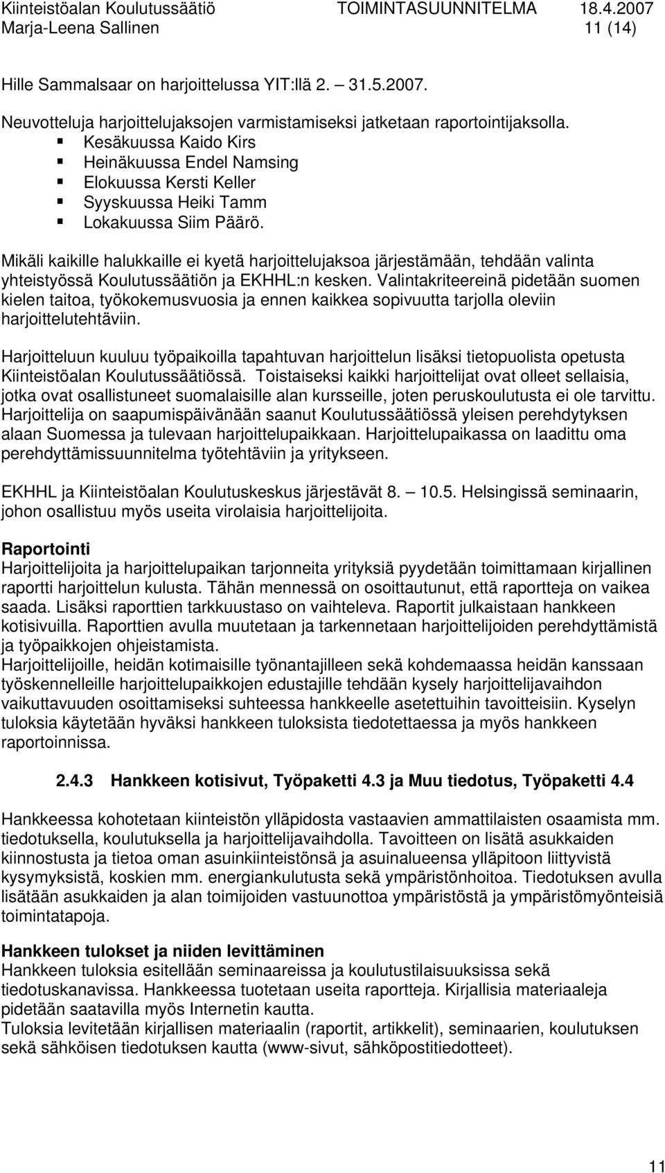 Mikäli kaikille halukkaille ei kyetä harjoittelujaksoa järjestämään, tehdään valinta yhteistyössä Koulutussäätiön ja EKHHL:n kesken.