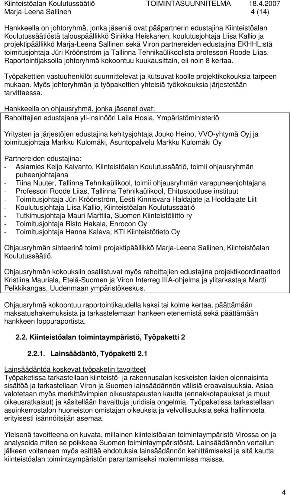 Raportointijaksolla johtoryhmä kokoontuu kuukausittain, eli noin 8 kertaa. Työpakettien vastuuhenkilöt suunnittelevat ja kutsuvat koolle projektikokouksia tarpeen mukaan.