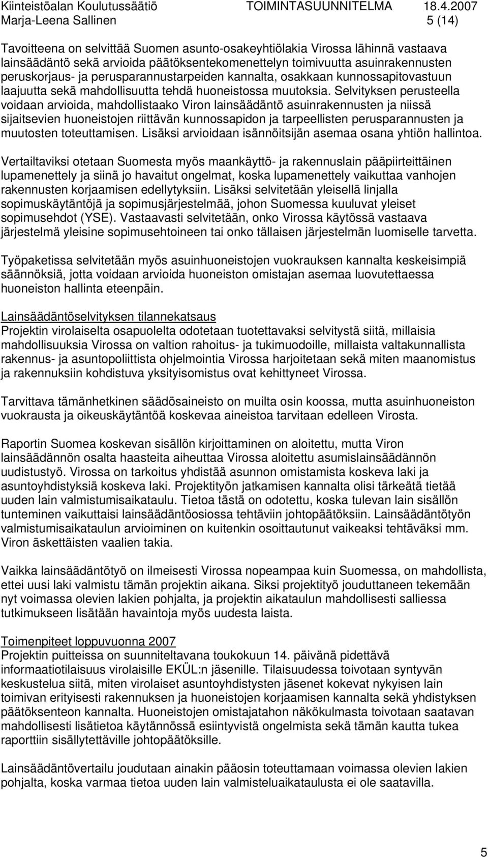 Selvityksen perusteella voidaan arvioida, mahdollistaako Viron lainsäädäntö asuinrakennusten ja niissä sijaitsevien huoneistojen riittävän kunnossapidon ja tarpeellisten perusparannusten ja muutosten