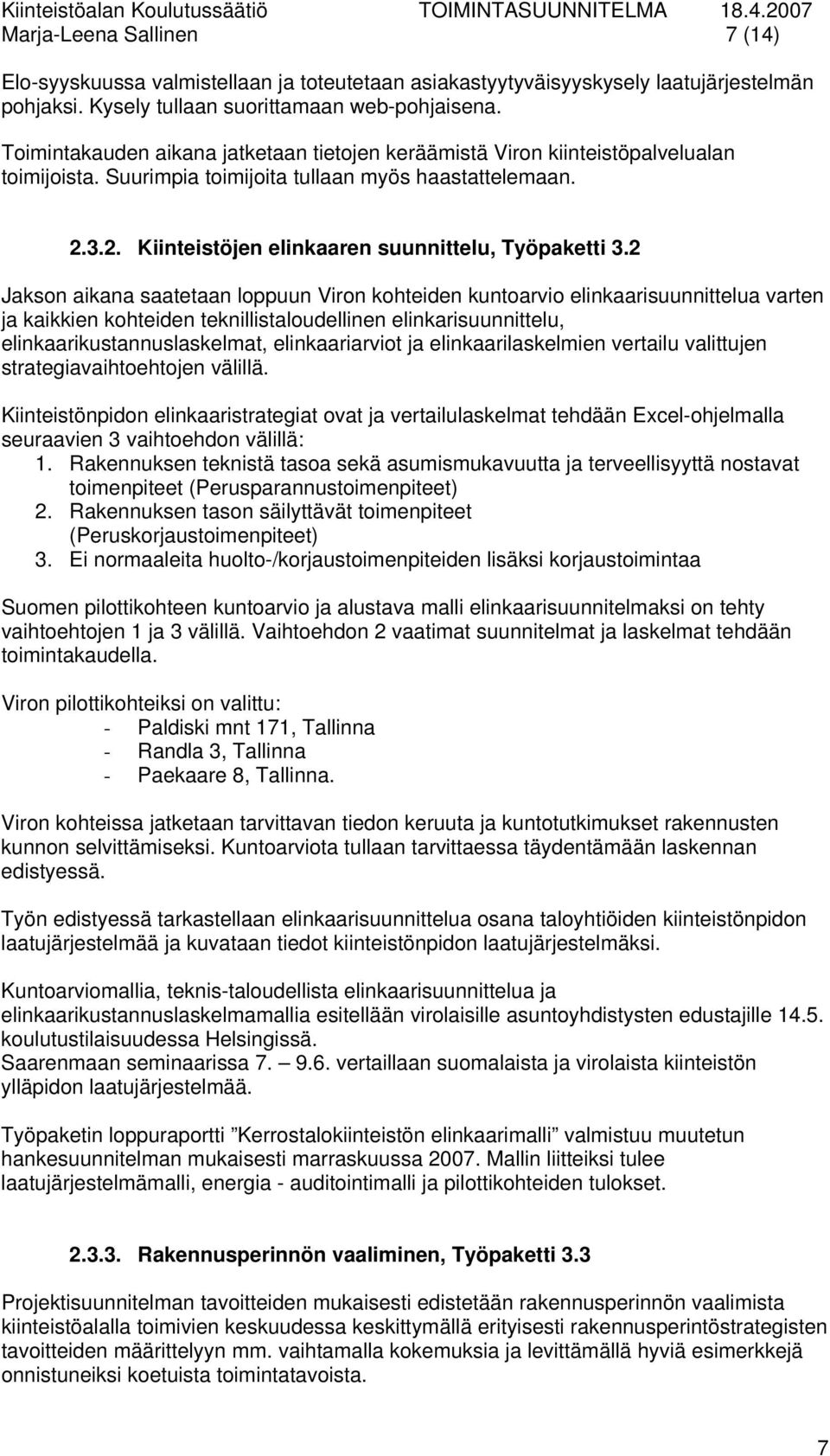 2 Jakson aikana saatetaan loppuun Viron kohteiden kuntoarvio elinkaarisuunnittelua varten ja kaikkien kohteiden teknillistaloudellinen elinkarisuunnittelu, elinkaarikustannuslaskelmat,