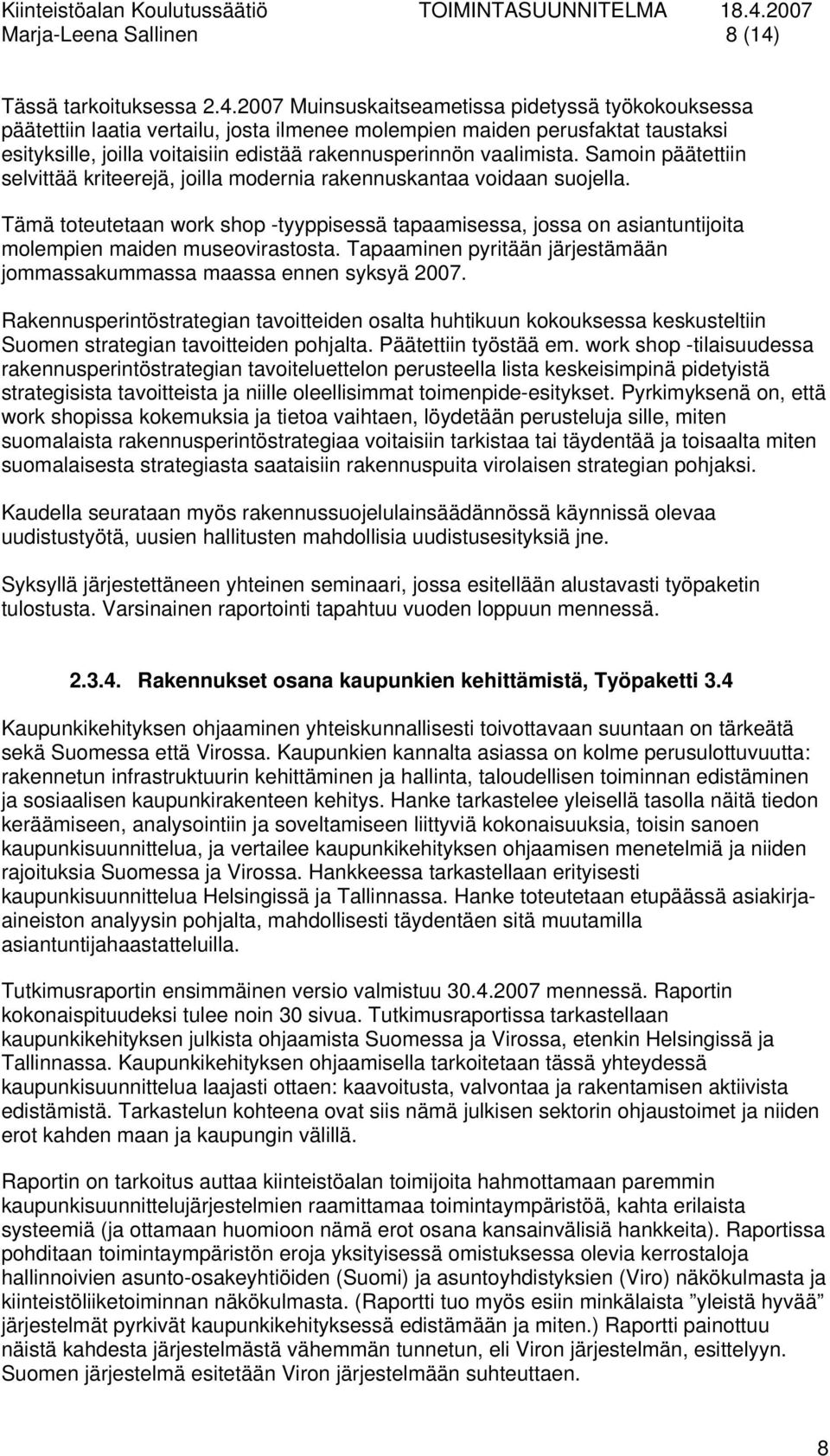 2007 Muinsuskaitseametissa pidetyssä työkokouksessa päätettiin laatia vertailu, josta ilmenee molempien maiden perusfaktat taustaksi esityksille, joilla voitaisiin edistää rakennusperinnön vaalimista.