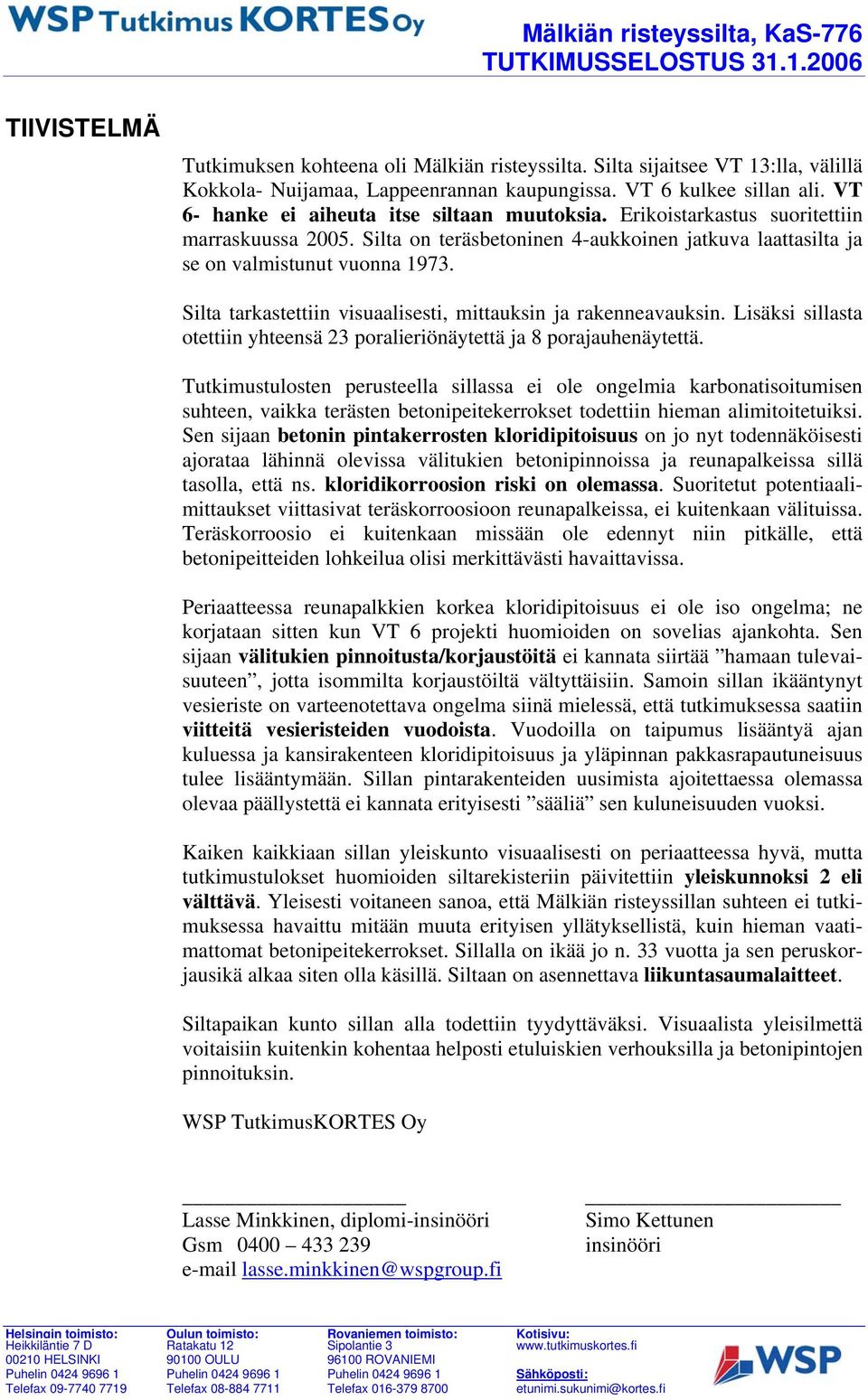 Silta on teräsbetoninen 4aukkoinen jatkuva laattasilta ja se on valmistunut vuonna 1973. Silta tarkastettiin visuaalisesti, mittauksin ja rakenneavauksin.