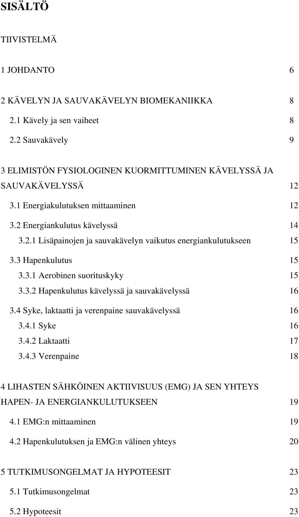 3 Hapenkulutus 15 3.3.1 Aerobinen suorituskyky 15 3.3.2 Hapenkulutus kävelyssä ja sauvakävelyssä 16 3.4 