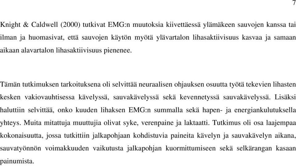 Tämän tutkimuksen tarkoituksena oli selvittää neuraalisen ohjauksen osuutta työtä tekevien lihasten kesken vakiovauhtisessa kävelyssä, sauvakävelyssä sekä kevennetyssä sauvakävelyssä.