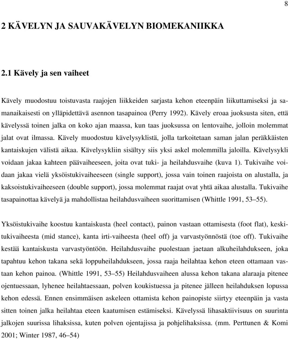 Kävely eroaa juoksusta siten, että kävelyssä toinen jalka on koko ajan maassa, kun taas juoksussa on lentovaihe, jolloin molemmat jalat ovat ilmassa.