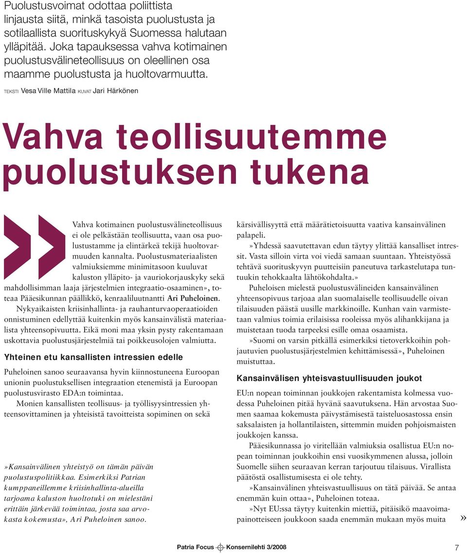 TEKSTI Vesa Ville Mattila KUVAT Jari Härkönen Vahva teollisuutemme puolustuksen tukena Vahva kotimainen puolustusvälineteollisuus ei ole pelkästään teollisuutta, vaan osa puolustustamme ja elintärkeä