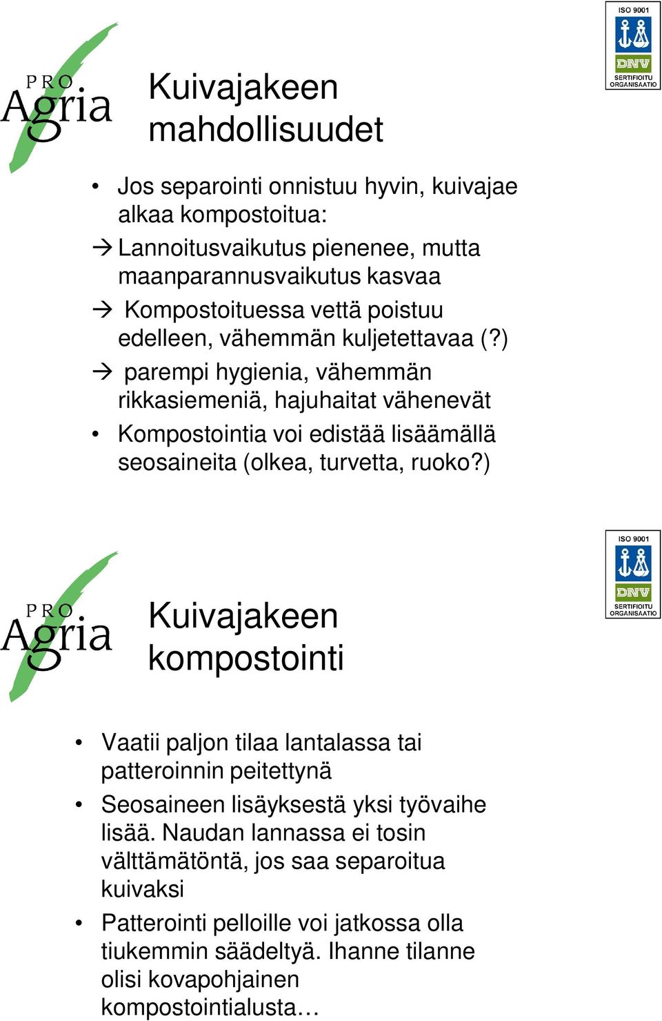 ) à parempi hygienia, vähemmän rikkasiemeniä, hajuhaitat vähenevät Kompostointia voi edistää lisäämällä seosaineita (olkea, turvetta, ruoko?