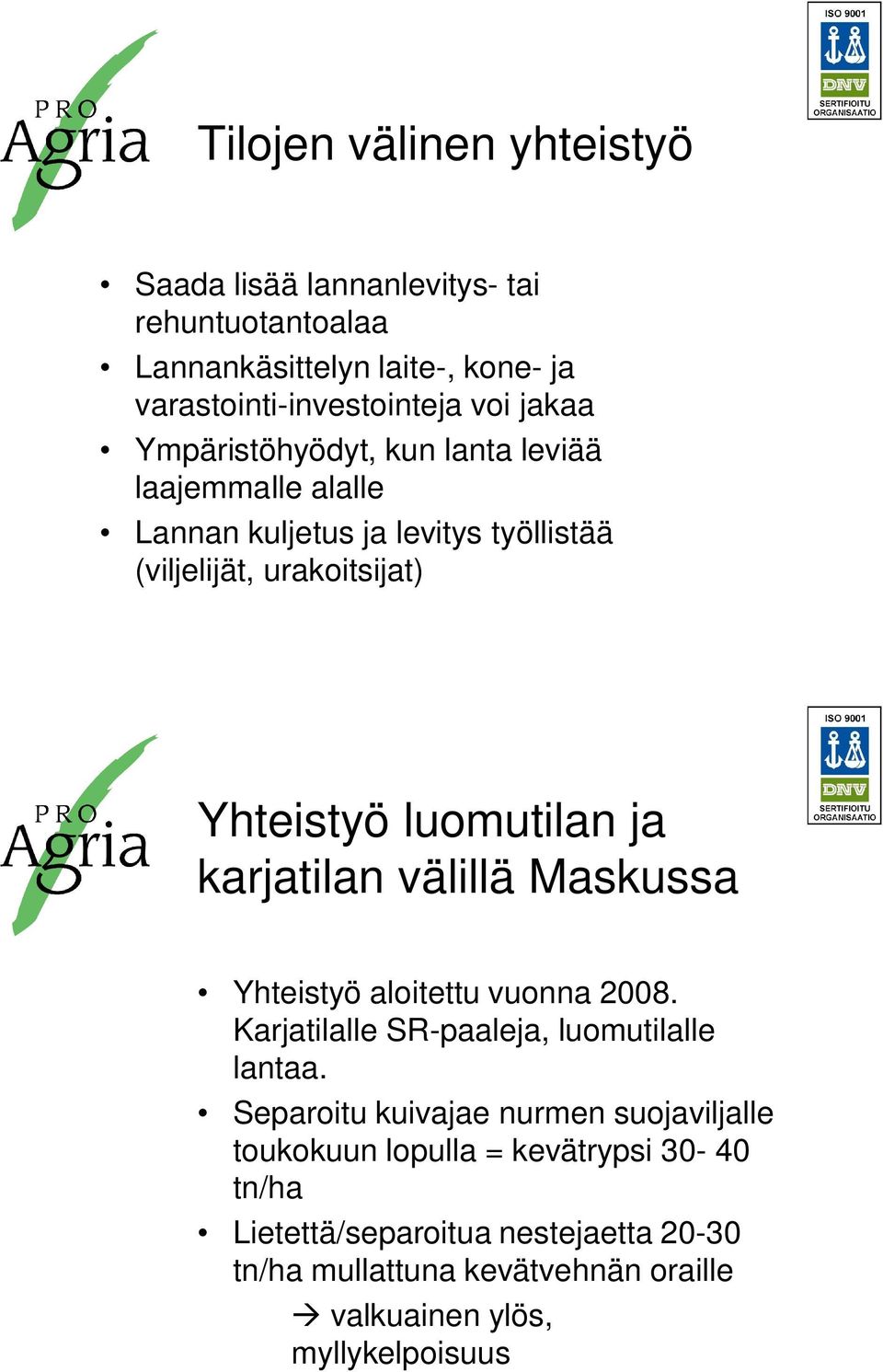 karjatilan välillä Maskussa Yhteistyö aloitettu vuonna 2008. Karjatilalle SR-paaleja, luomutilalle lantaa.