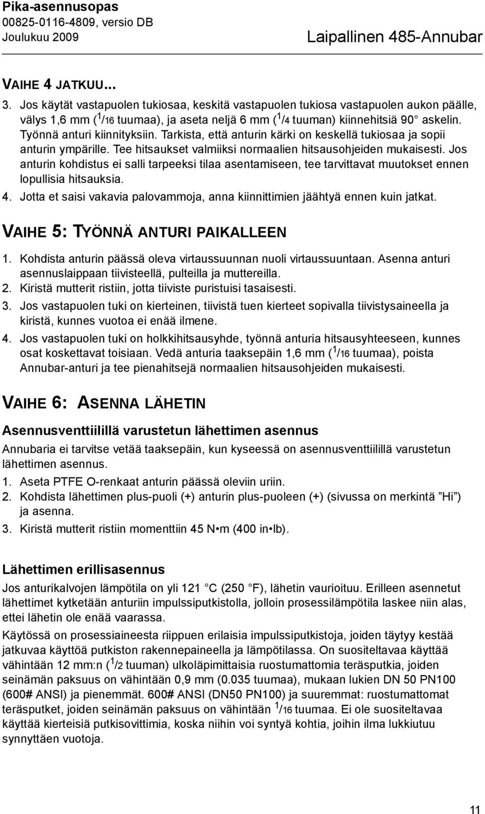 Työnnä anturi kiinnityksiin. Tarkista, että anturin kärki on keskellä tukiosaa ja sopii anturin ympärille. Tee hitsaukset valmiiksi normaalien hitsausohjeiden mukaisesti.