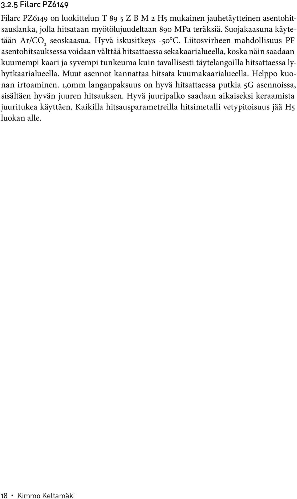 Liitosvirheen mahdollisuus PF asentohitsauksessa voidaan välttää hitsattaessa sekakaarialueella, koska näin saadaan kuumempi kaari ja syvempi tunkeuma kuin tavallisesti täytelangoilla hitsattaessa