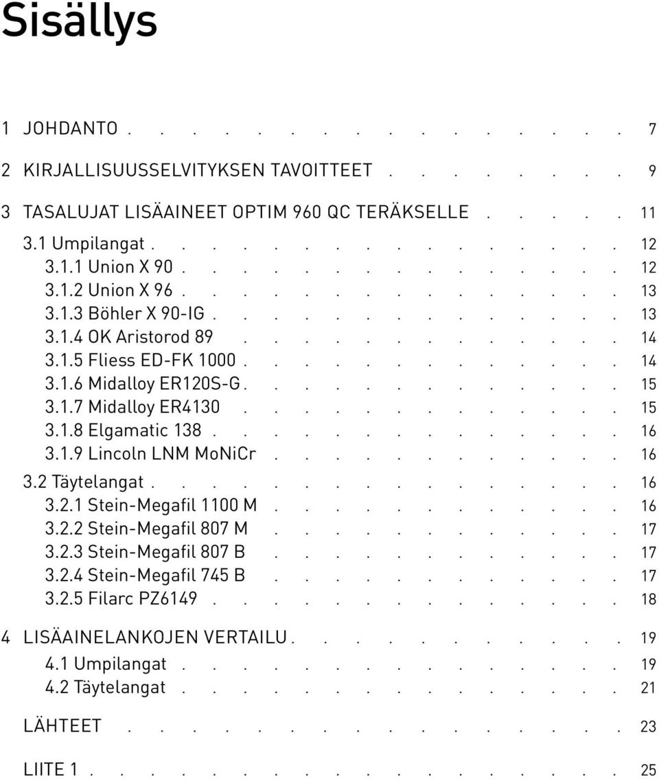 2 Täytelangat 16 3.2.1 Stein-Megafil 1100 M 16 3.2.2 Stein-Megafil 807 M............ 17 3.2.3 Stein-Megafil 807 B............ 17 3.2.4 Stein-Megafil 745 B............ 17 3.2.5 Filarc PZ6149 18 4 LISÄAINELANKOJEN VERTAILU.