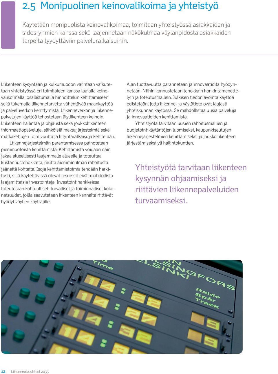 Liikenteen kysyntään ja kulkumuodon valintaan vaikutetaan yhteistyössä eri toimijoiden kanssa laajalla keinovalikoimalla, osallistumalla hinnoittelun kehittämiseen sekä tukemalla liikennetarvetta
