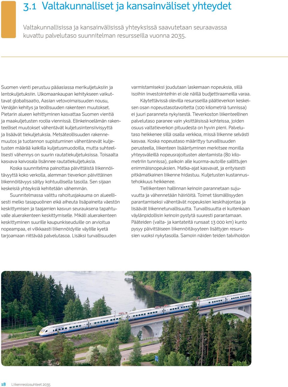 Ulkomaankaupan kehitykseen vaikuttavat globalisaatio, Aasian vetovoimaisuuden nousu, Venäjän kehitys ja teollisuuden rakenteen muutokset.