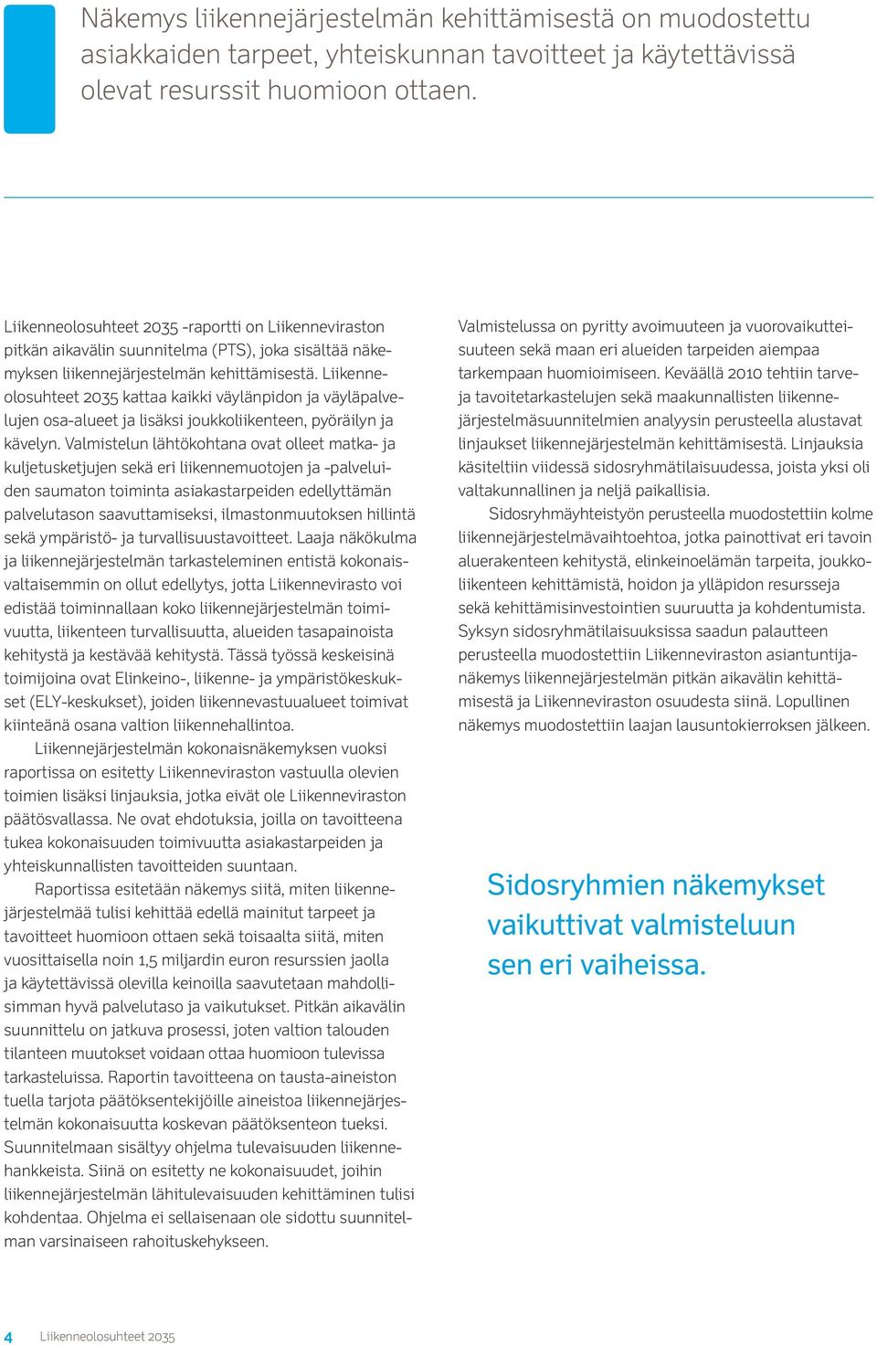 Liikenneolosuhteet 2035 kattaa kaikki väylänpidon ja väyläpalvelujen osa-alueet ja lisäksi joukkoliikenteen, pyöräilyn ja kävelyn.