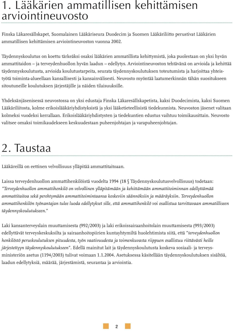 Täydennyskoulutus on koettu tärkeäksi osaksi lääkärien ammatillista kehittymistä, joka puolestaan on yksi hyvän ammattitaidon ja terveydenhuollon hyvän laadun edellytys.