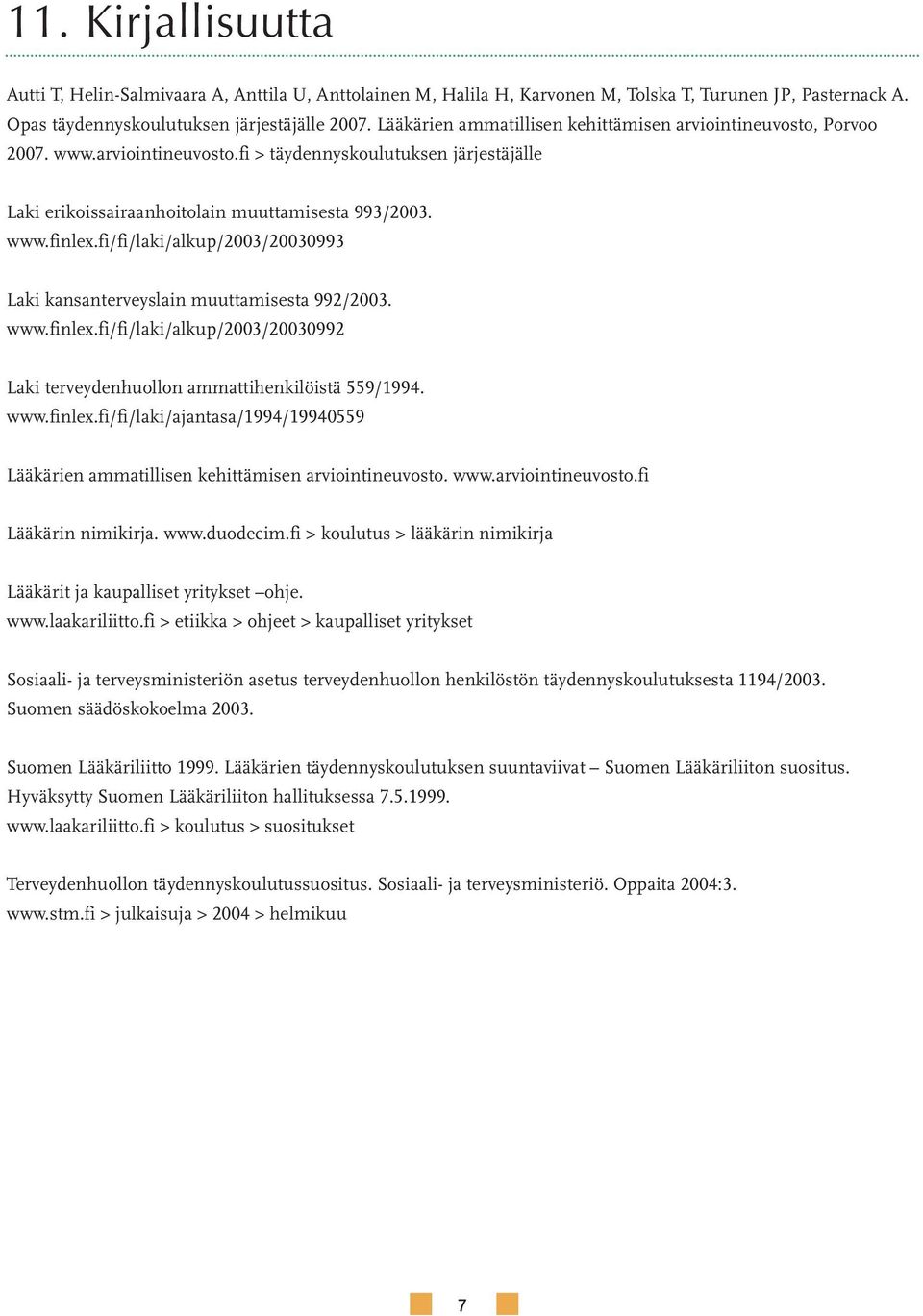 fi/fi/laki/alkup/2003/20030993 Laki kansanterveyslain muuttamisesta 992/2003. www.finlex.fi/fi/laki/alkup/2003/20030992 Laki terveydenhuollon ammattihenkilöistä 559/1994. www.finlex.fi/fi/laki/ajantasa/1994/19940559 Lääkärien ammatillisen kehittämisen arviointineuvosto.