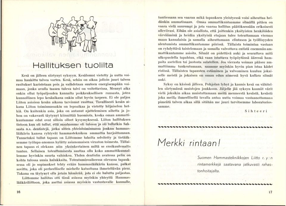 Mennyt aika onkin ollut työpaljouden kannalta poikkeuksellisen runsasta, joten kunnollinen lepo kesäaikana onkin ollut hyvin tarpeen. Ei ole paljoa Liiton asioissa kesän aikana tarvinnut rasittua.