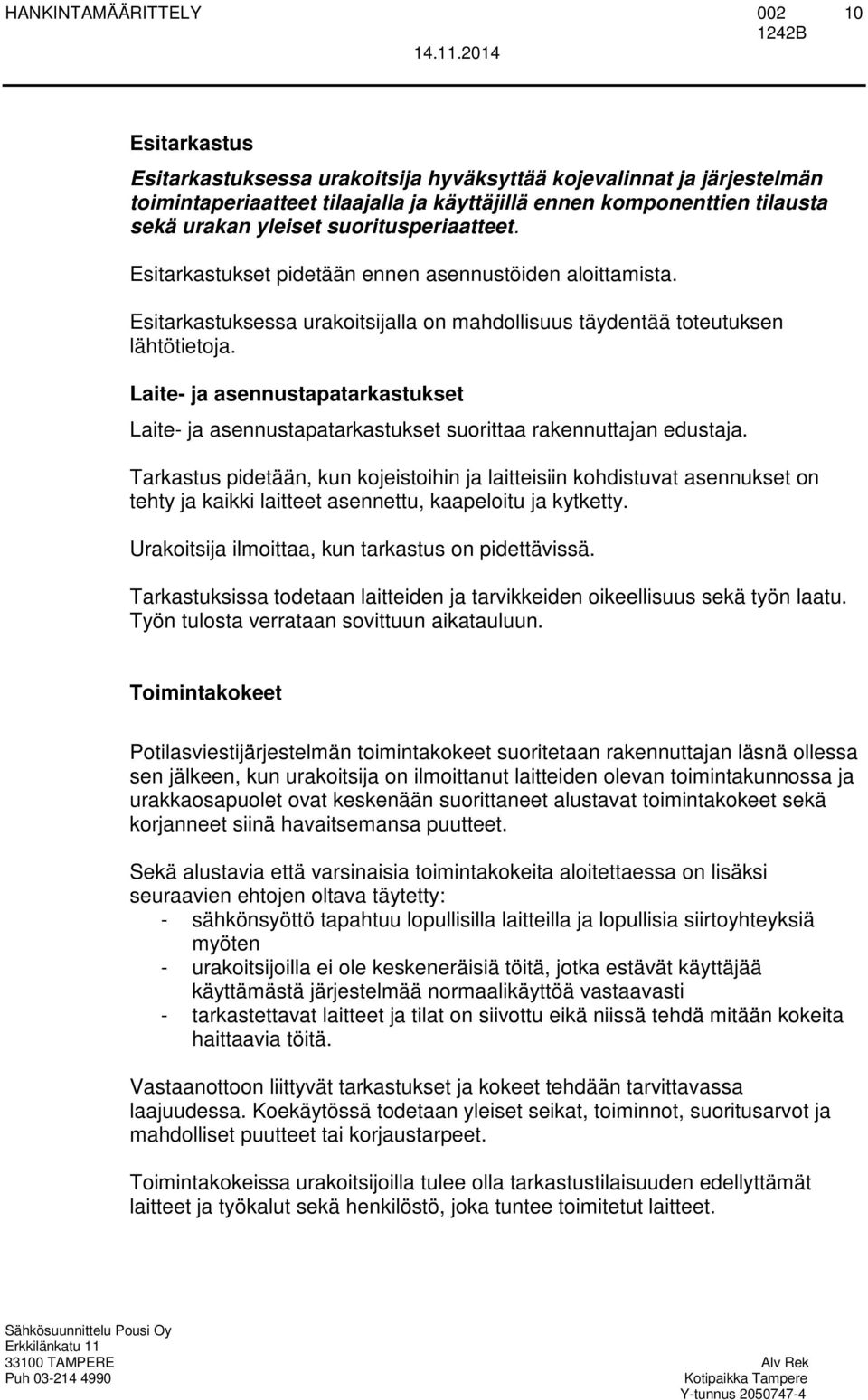 Laite- ja asennustapatarkastukset Laite- ja asennustapatarkastukset suorittaa rakennuttajan edustaja.