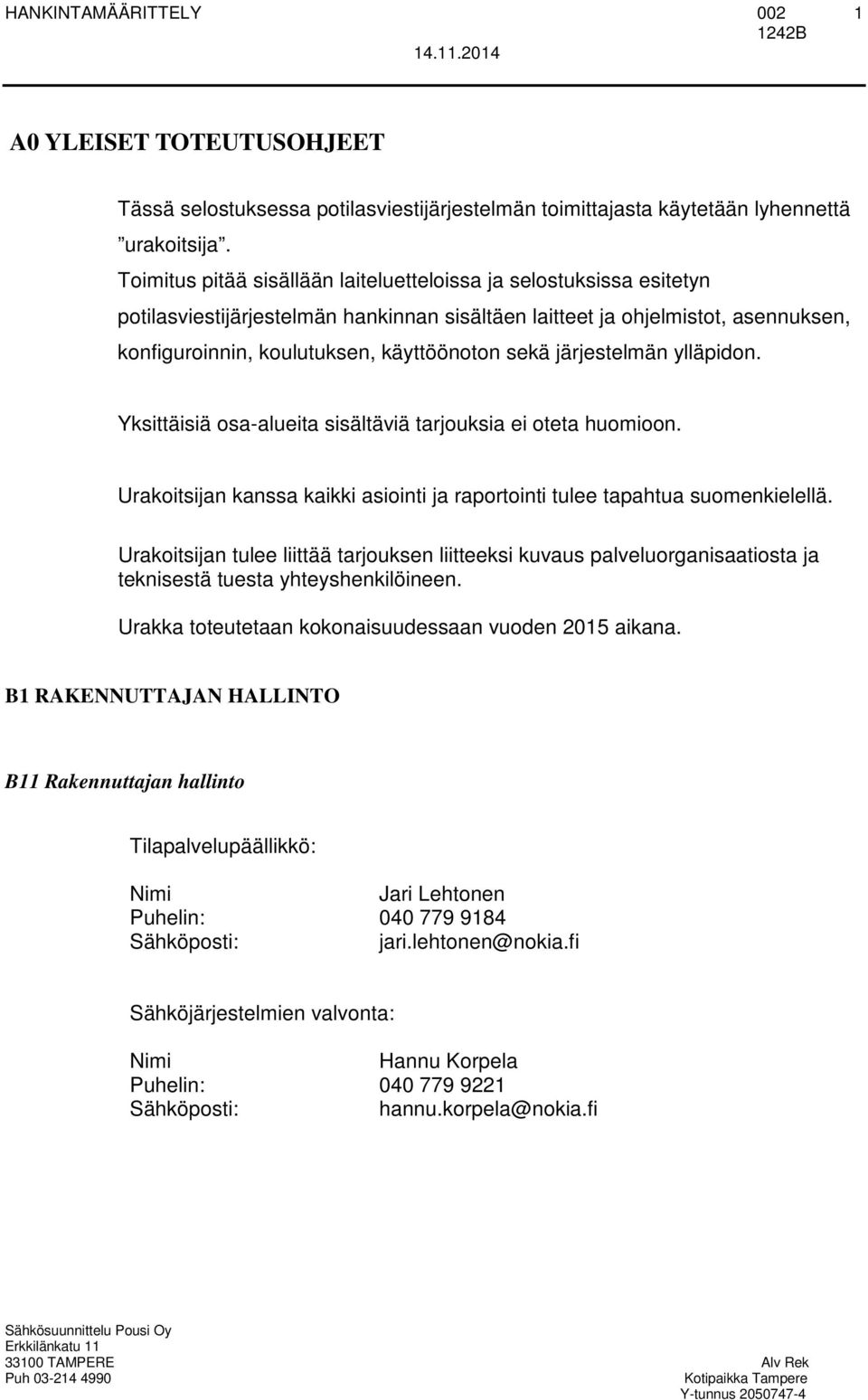 järjestelmän ylläpidon. Yksittäisiä osa-alueita sisältäviä tarjouksia ei oteta huomioon. Urakoitsijan kanssa kaikki asiointi ja raportointi tulee tapahtua suomenkielellä.