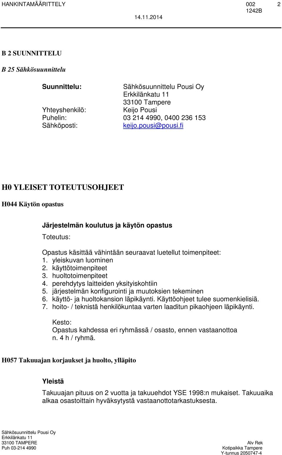 käyttötoimenpiteet 3. huoltotoimenpiteet 4. perehdytys laitteiden yksityiskohtiin 5. järjestelmän konfigurointi ja muutoksien tekeminen 6. käyttö- ja huoltokansion läpikäynti.