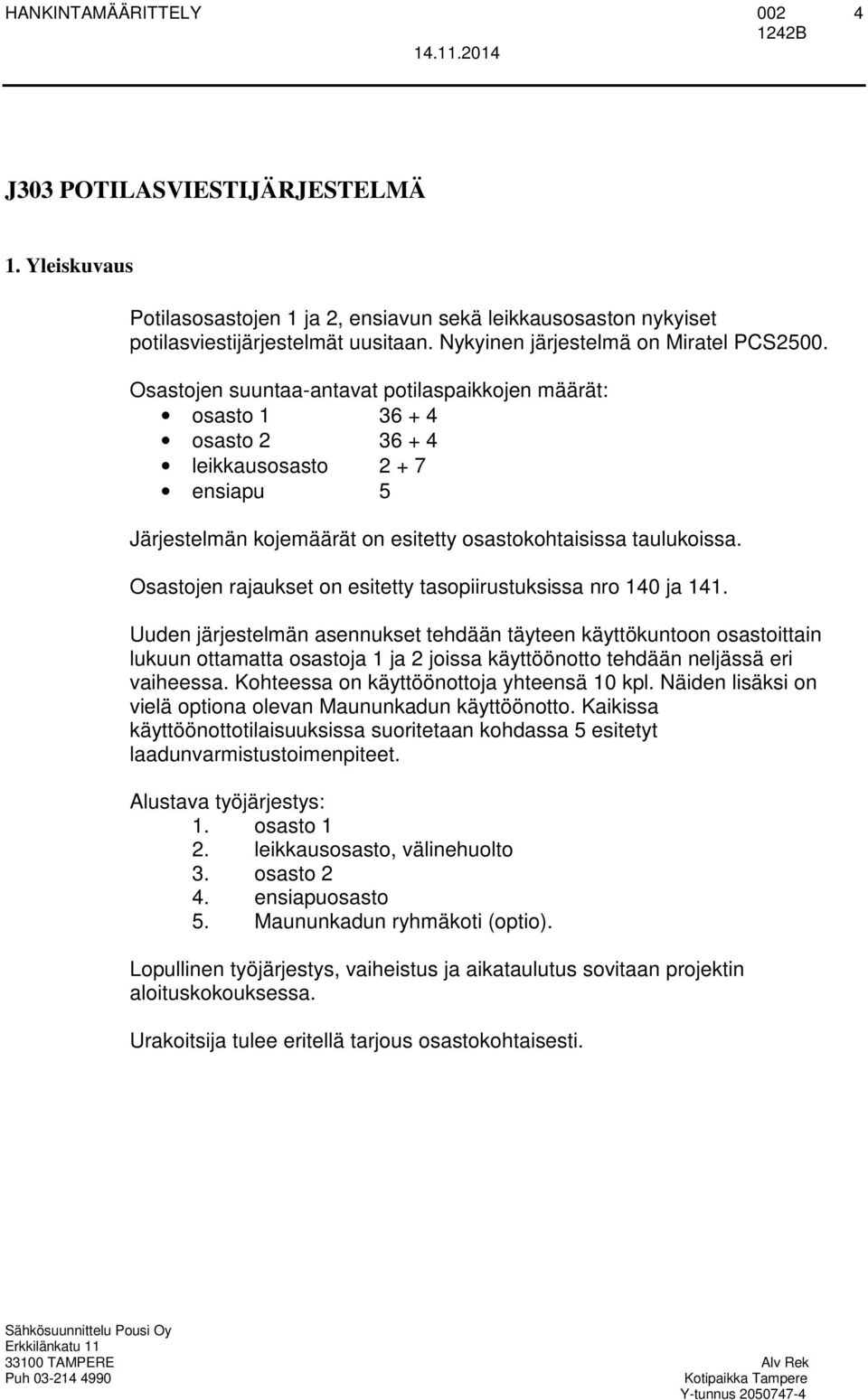Osastojen rajaukset on esitetty tasopiirustuksissa nro 140 ja 141.