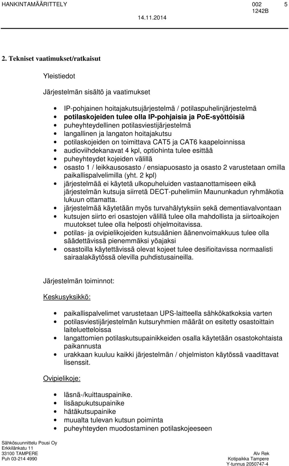 esittää puheyhteydet kojeiden välillä osasto 1 / leikkausosasto / ensiapuosasto ja osasto 2 varustetaan omilla paikallispalvelimilla (yht.