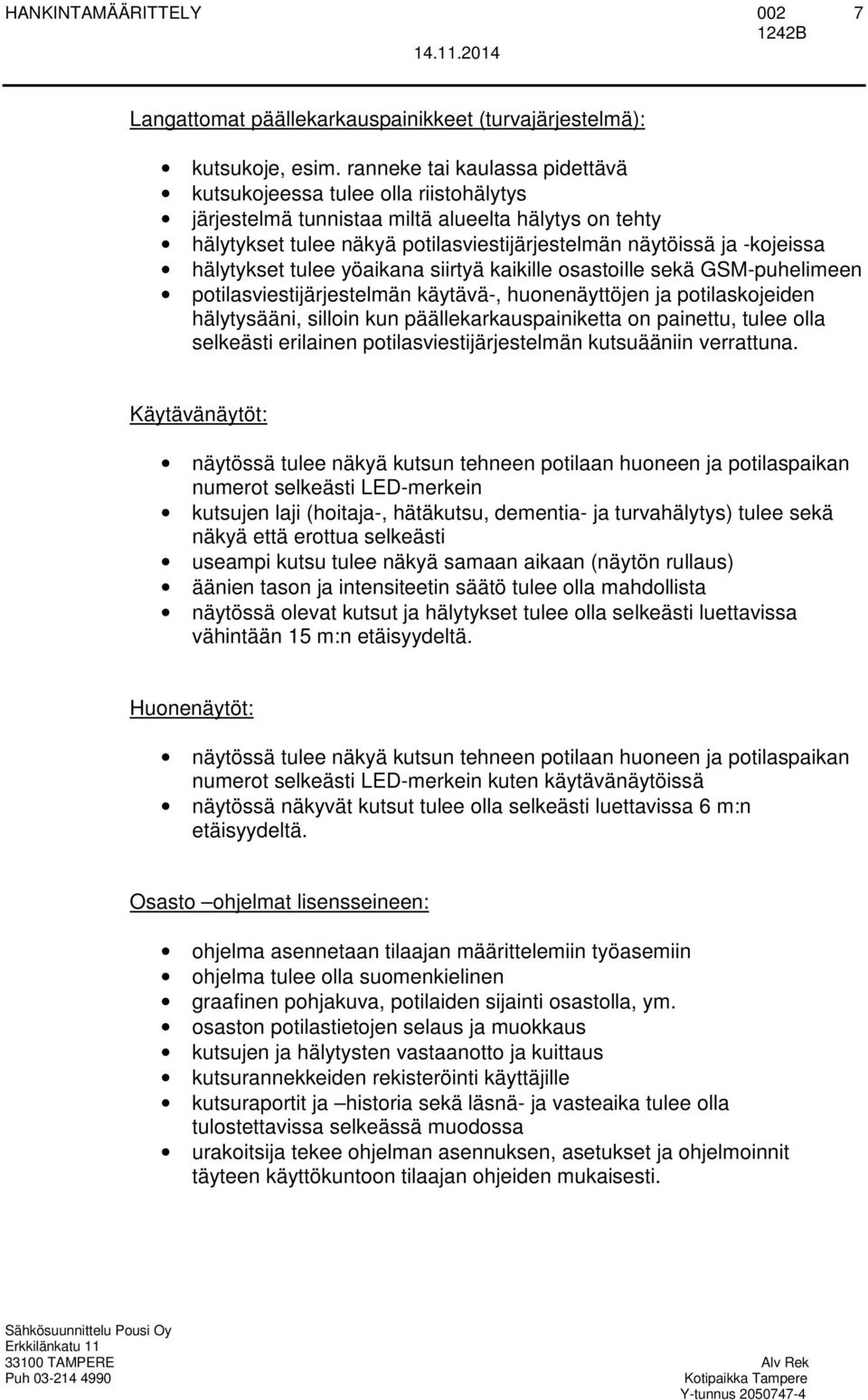hälytykset tulee yöaikana siirtyä kaikille osastoille sekä GSM-puhelimeen potilasviestijärjestelmän käytävä-, huonenäyttöjen ja potilaskojeiden hälytysääni, silloin kun päällekarkauspainiketta on