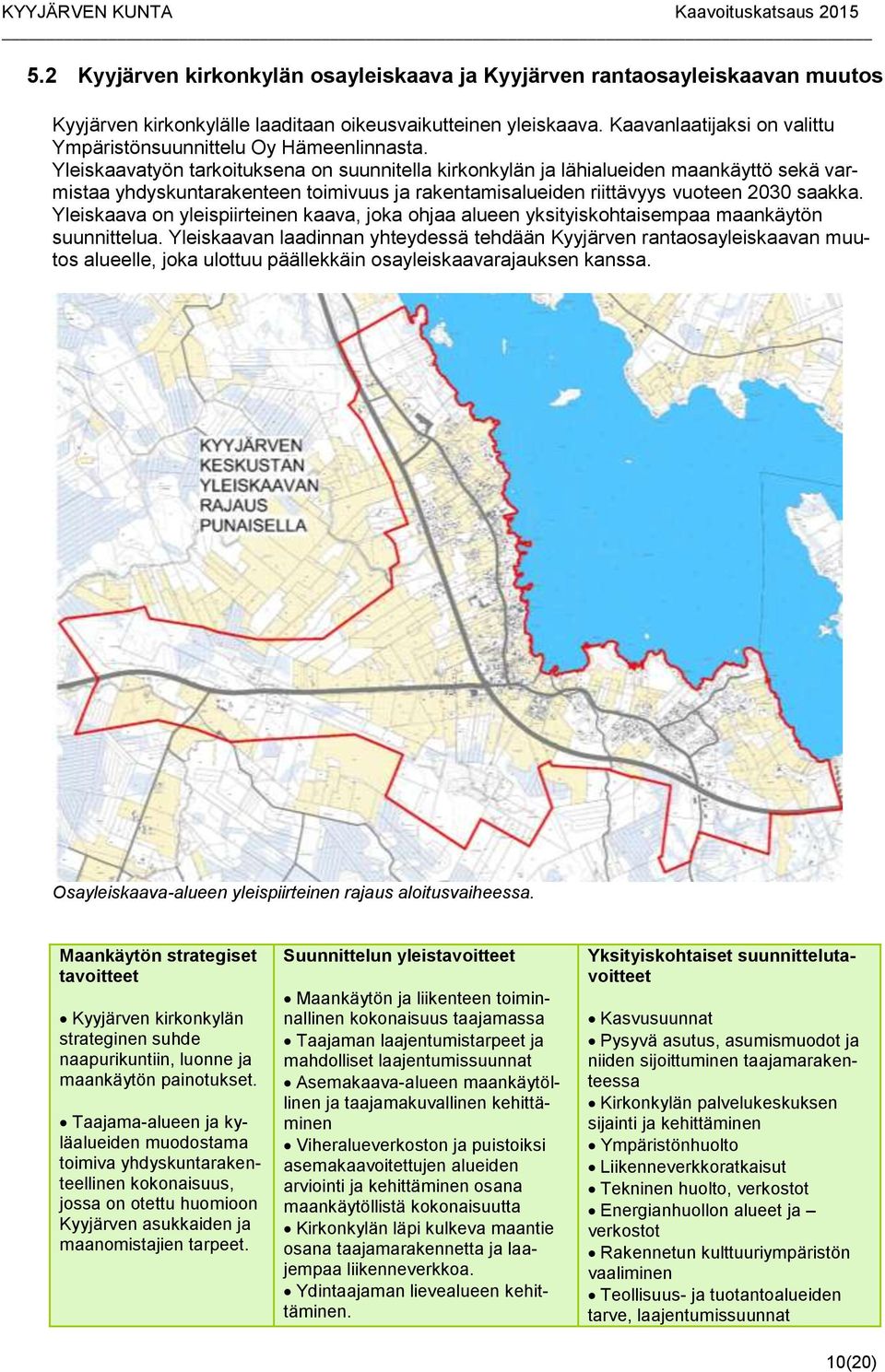 Yleiskaavatyön tarkoituksena on suunnitella kirkonkylän ja lähialueiden maankäyttö sekä varmistaa yhdyskuntarakenteen toimivuus ja rakentamisalueiden riittävyys vuoteen 2030 saakka.
