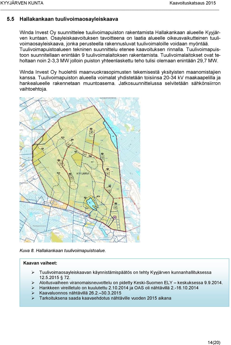 Tuulivoimapuistoalueen tekninen suunnittelu etenee kaavoituksen rinnalla. Tuulivoimapuistoon suunnitellaan enintään 9 tuulivoimalaitoksen rakentamista.