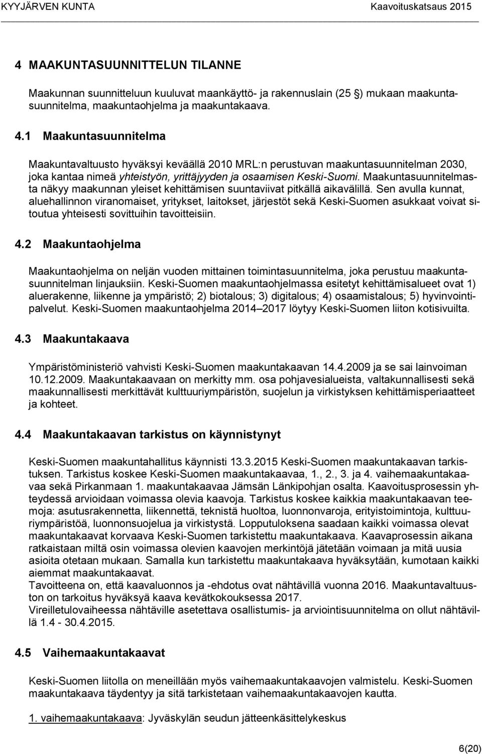 Maakuntasuunnitelmasta näkyy maakunnan yleiset kehittämisen suuntaviivat pitkällä aikavälillä.
