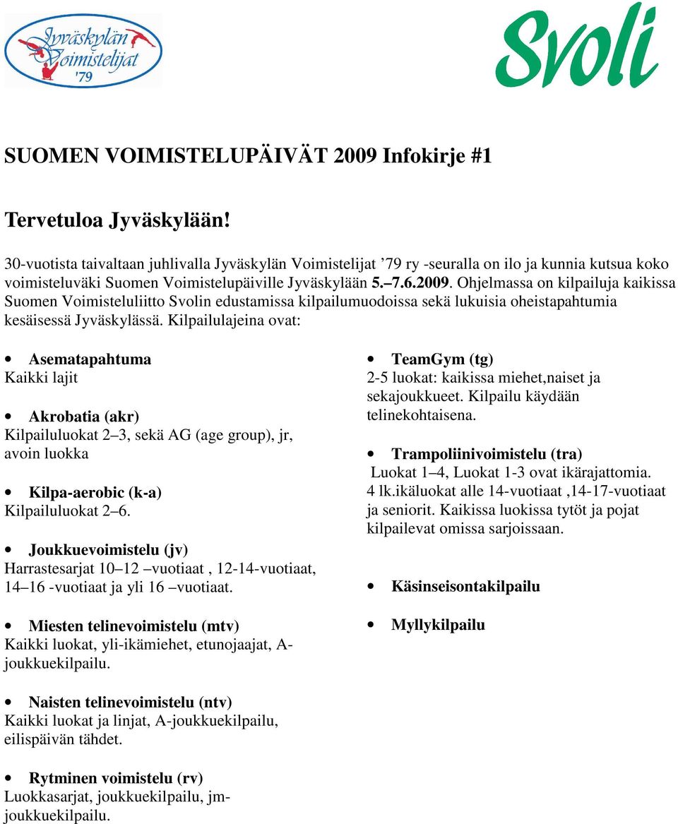 Ohjelmassa on kilpailuja kaikissa Suomen Voimisteluliitto Svolin edustamissa kilpailumuodoissa sekä lukuisia oheistapahtumia kesäisessä Jyväskylässä.