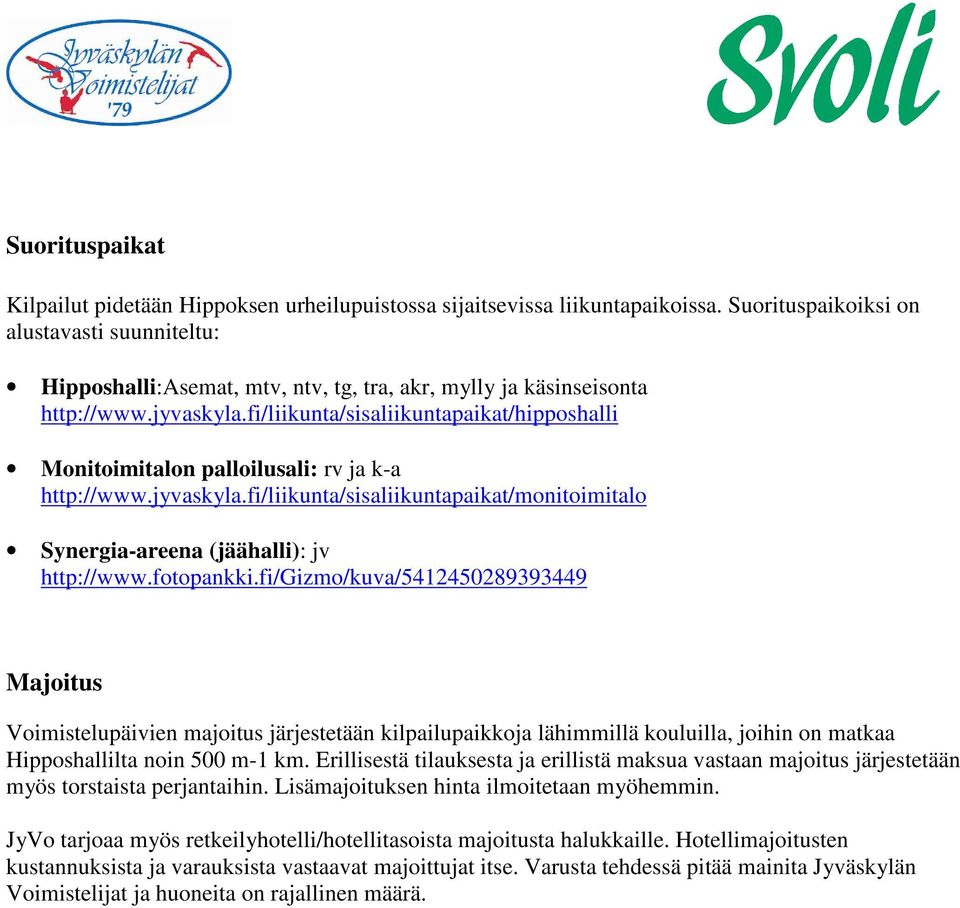 fi/liikunta/sisaliikuntapaikat/hipposhalli Monitoimitalon palloilusali: rv ja k-a http://www.jyvaskyla.fi/liikunta/sisaliikuntapaikat/monitoimitalo Synergia-areena (jäähalli): jv http://www.