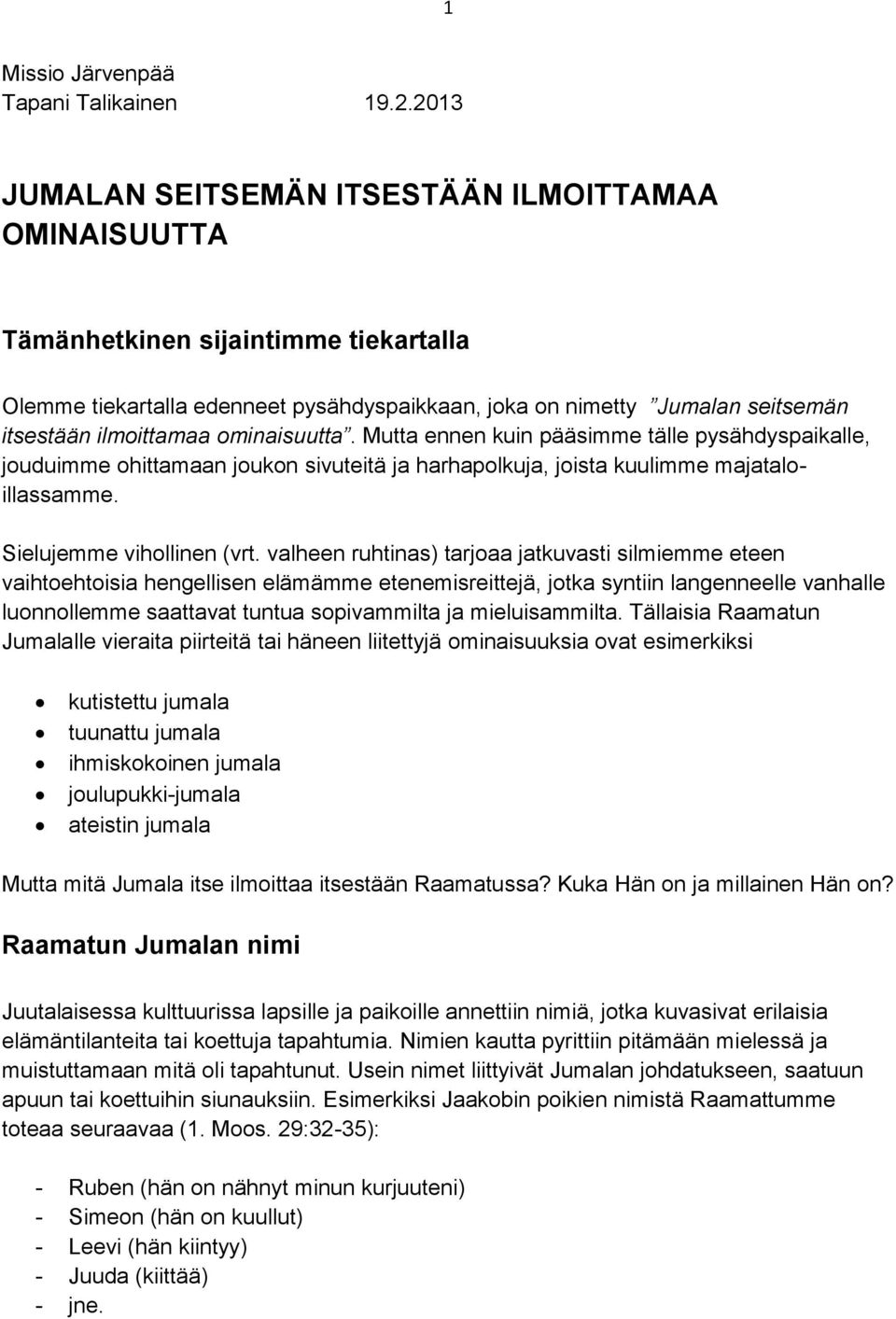 ominaisuutta. Mutta ennen kuin pääsimme tälle pysähdyspaikalle, jouduimme ohittamaan joukon sivuteitä ja harhapolkuja, joista kuulimme majataloillassamme. Sielujemme vihollinen (vrt.