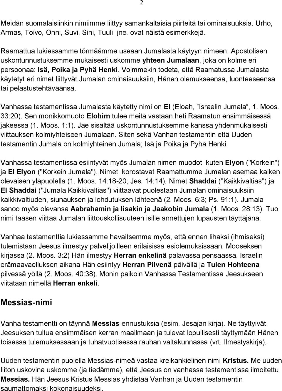 Voimmekin todeta, että Raamatussa Jumalasta käytetyt eri nimet liittyvät Jumalan ominaisuuksiin, Hänen olemukseensa, luonteeseensa tai pelastustehtäväänsä.
