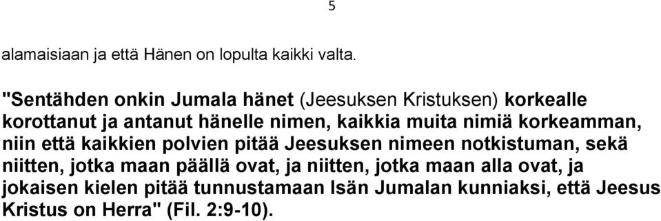 kaikkia muita nimiä korkeamman, niin että kaikkien polvien pitää Jeesuksen nimeen notkistuman, sekä