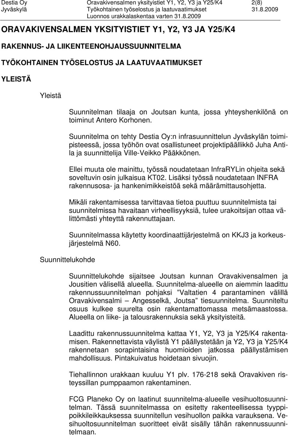 Suunnitelma on tehty Destia Oy:n infrasuunnittelun Jyväskylän toimipisteessä, jossa työhön ovat osallistuneet projektipäällikkö Juha Antila ja suunnittelija Ville-Veikko Pääkkönen.