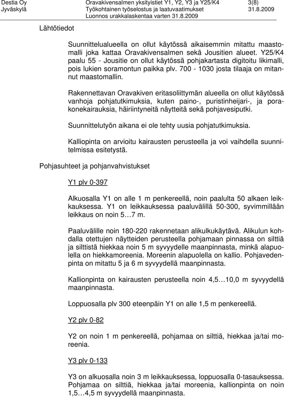 Rakennettavan Oravakiven eritasoliittymän alueella on ollut käytössä vanhoja pohjatutkimuksia, kuten paino-, puristinheijari-, ja porakonekairauksia, häiriintyneitä näytteitä sekä pohjavesiputki.