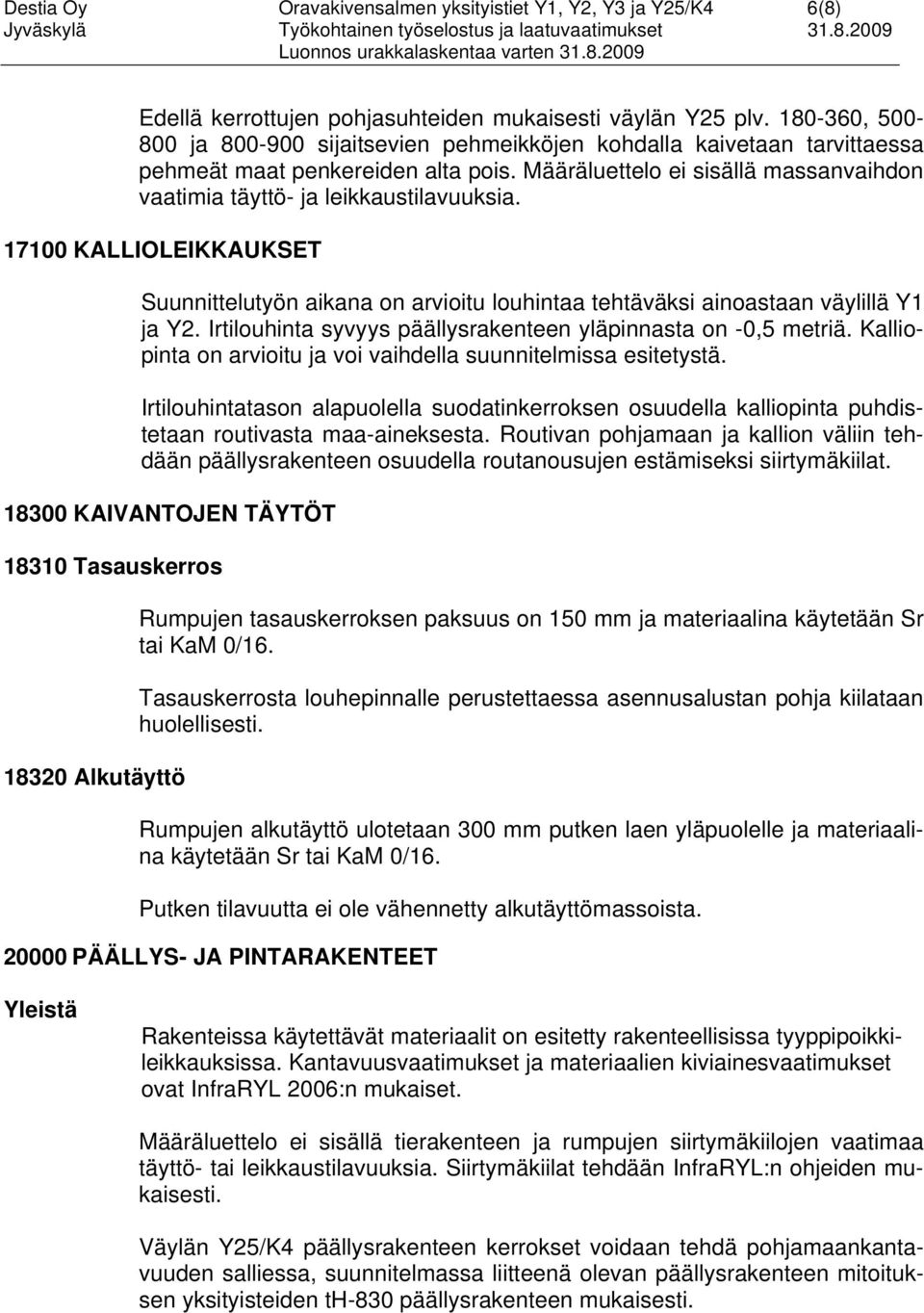 Määräluettelo ei sisällä massanvaihdon vaatimia täyttö- ja leikkaustilavuuksia. 17100 KALLIOLEIKKAUKSET Suunnittelutyön aikana on arvioitu louhintaa tehtäväksi ainoastaan väylillä Y1 ja Y2.