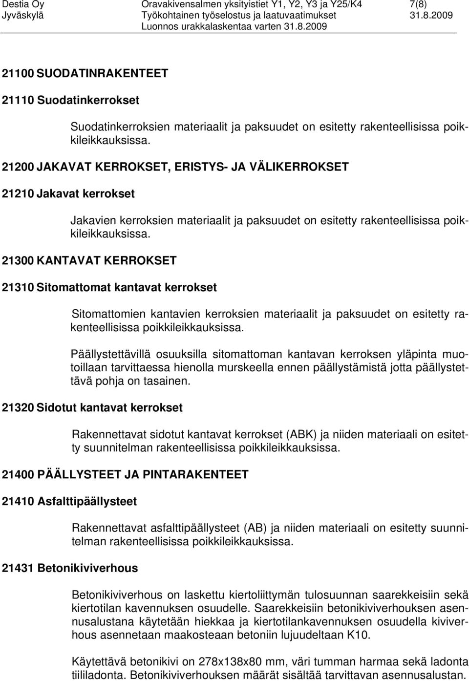 21300 KANTAVAT KERROKSET 21310 Sitomattomat kantavat kerrokset Sitomattomien kantavien kerroksien materiaalit ja paksuudet on esitetty rakenteellisissa poikkileikkauksissa.