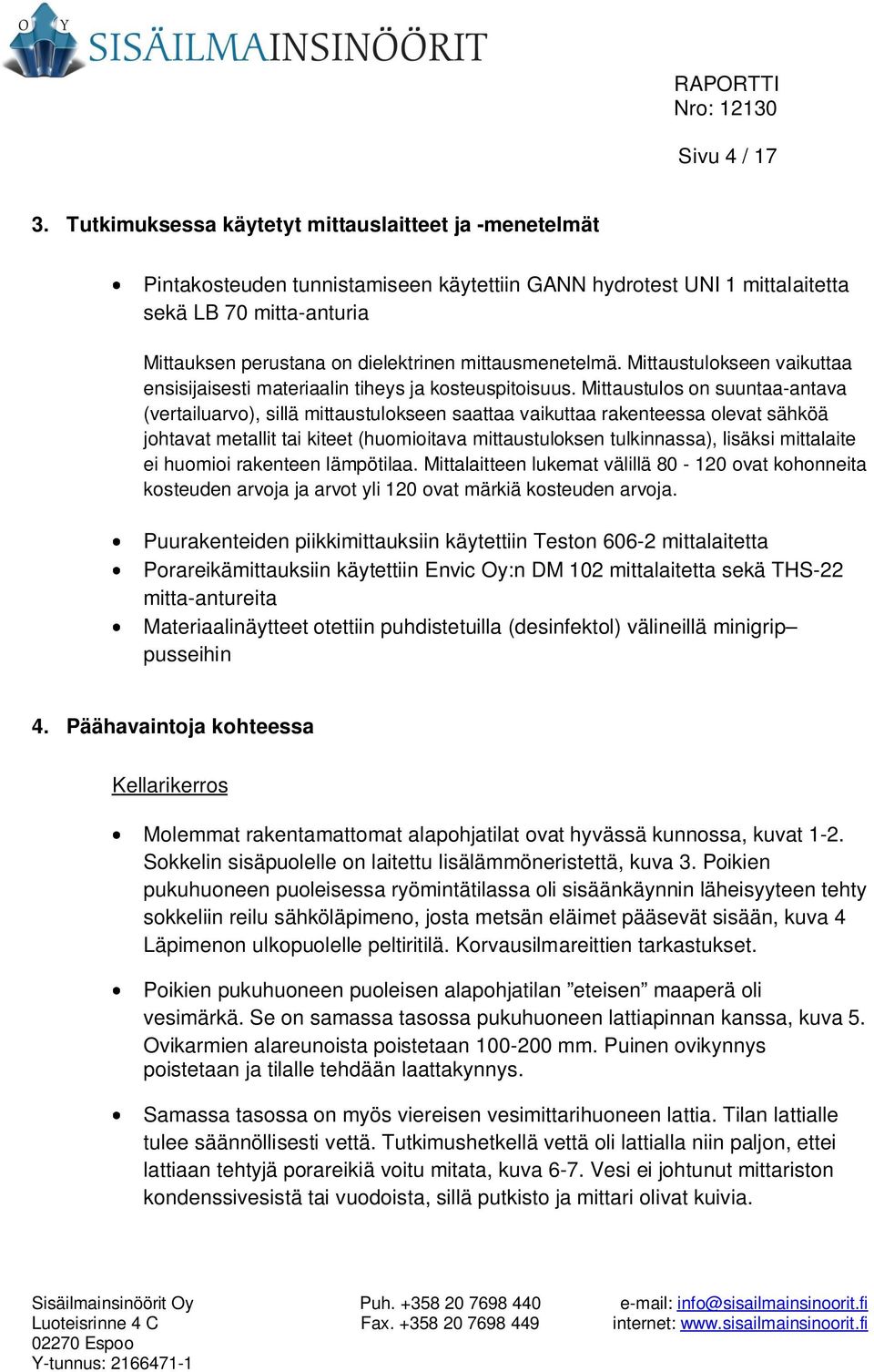 mittausmenetelmä. Mittaustulokseen vaikuttaa ensisijaisesti materiaalin tiheys ja kosteuspitoisuus.