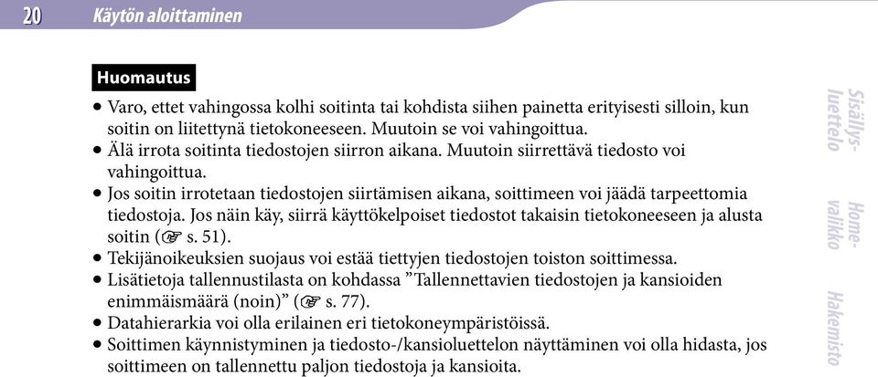 Jos näin käy, siirrä käyttökelpoiset tiedostot takaisin tietokoneeseen ja alusta soitin ( s. 51). Tekijänoikeuksien suojaus voi estää tiettyjen tiedostojen toiston soittimessa.