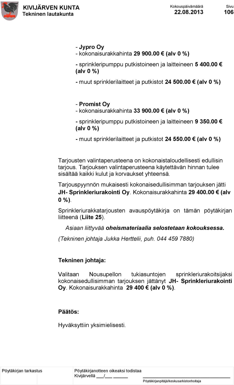 00 (alv 0 %) Tarjousten valintaperusteena on kokonaistaloudellisesti edullisin tarjous. Tarjouksen valintaperusteena käytettävän hinnan tulee sisältää kaikki kulut ja korvaukset yhteensä.